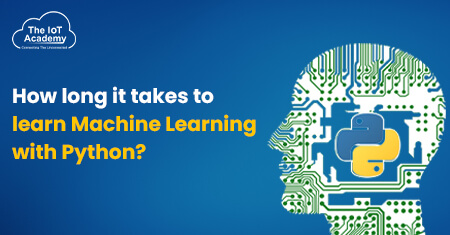 How Long It Takes To Learn Machine Learning With Python? | The IoT Academy