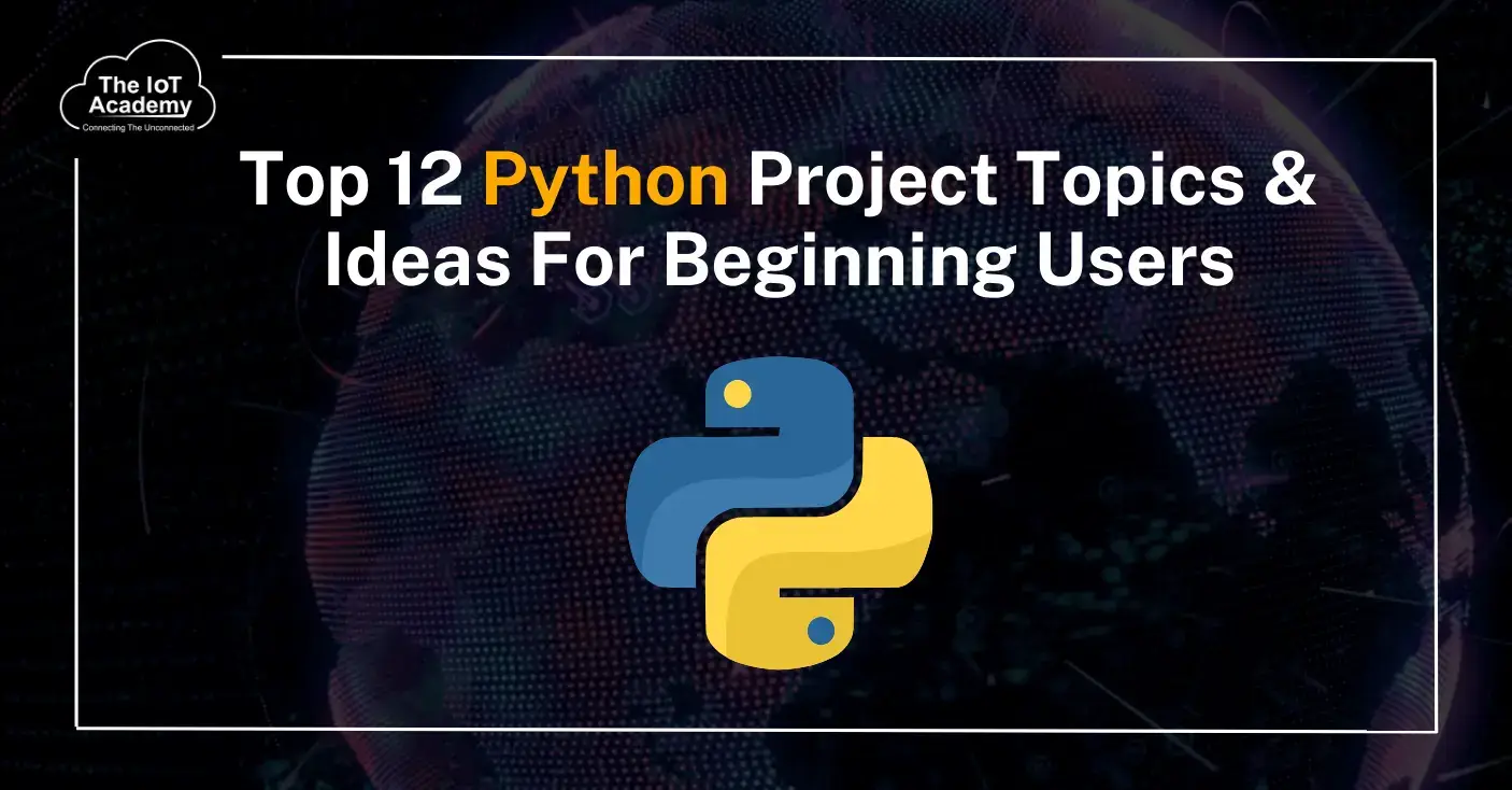 Top 12 Python Project Topics & Ideas For Beginning Users | The IoT Academy
