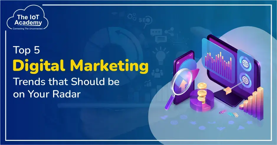 Top 5 Digital Marketing Trends that Should Be on Your Radar
