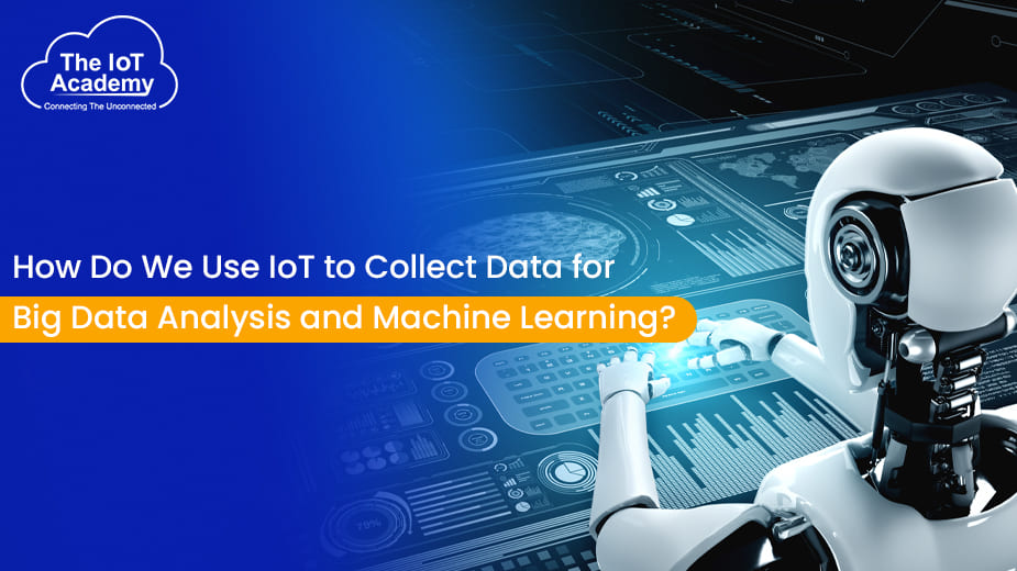 How Do We Use IoT to Collect Data for Big Data Analysis and Machine ...