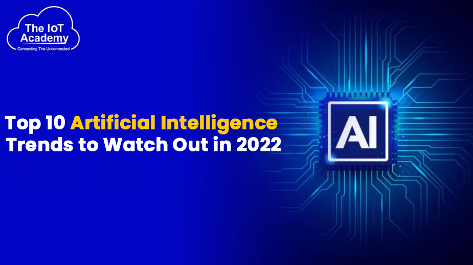 Top 10 Artificial Intelligence Trends to Watch Out in 2022 | The IoT ...