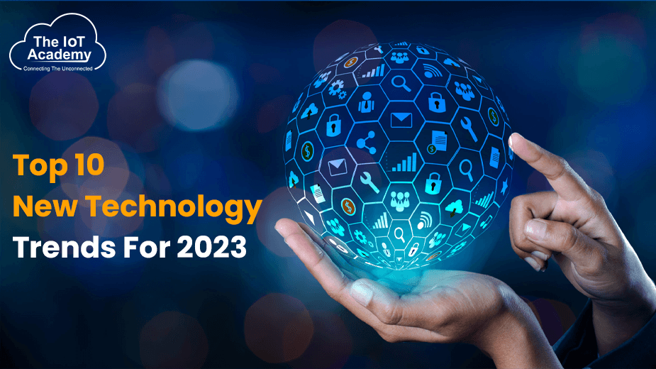 Top 10 New Technology Trends For 2023 The IoT Academy