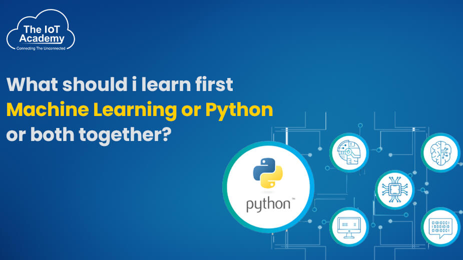 What Should I Learn First Machine Learning Or Python Or Both Together ...
